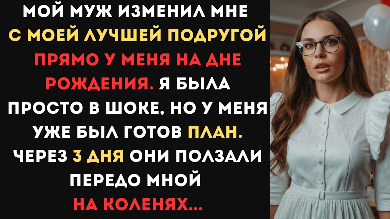 Муж изменил с моей лучшей подругой прямо у меня на дне рождения. Я была в шоке, но у меня был план..