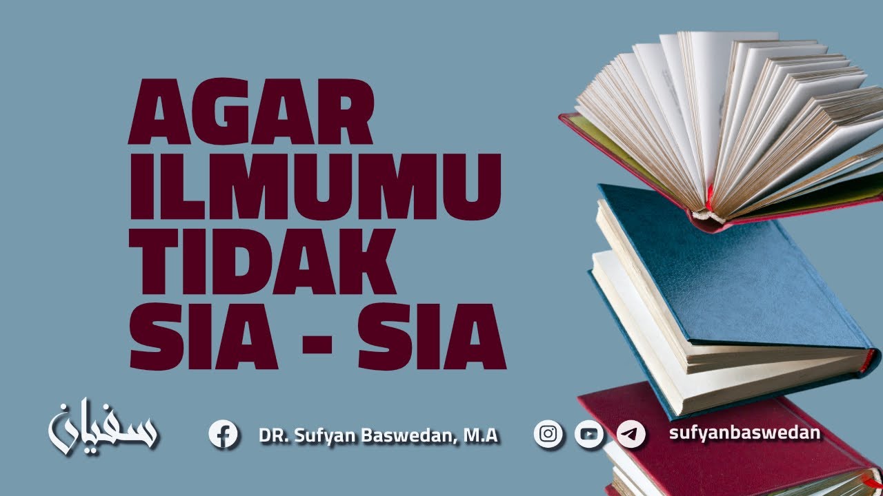 AGAR ILMUMU TIDAK SIA - SIA - USTADZ DR. SUFYAN BASWEDAN,MA