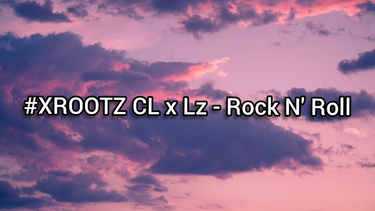 #Xrootz CL x Lz - Rock N’ Roll ft XIXO 503 (Letra)