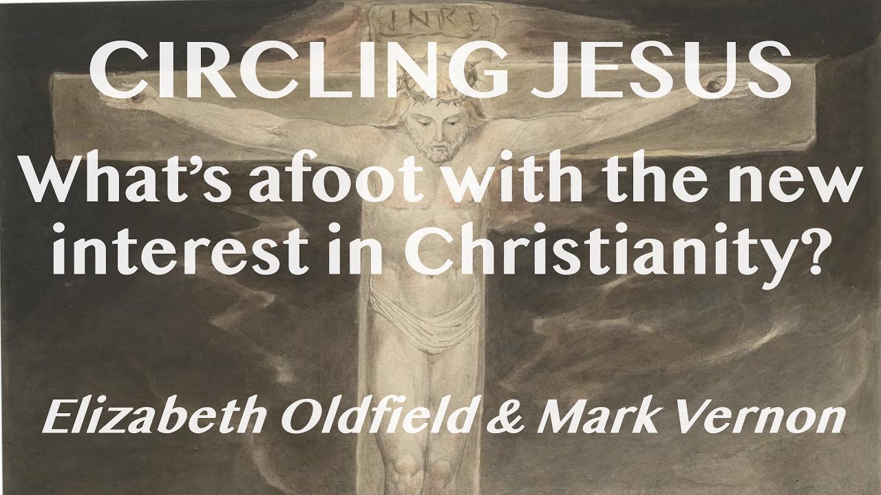 CIRCLING JESUS: What's afoot with the new interest in Christianity? Elizabeth Oldfield & Mark Vernon