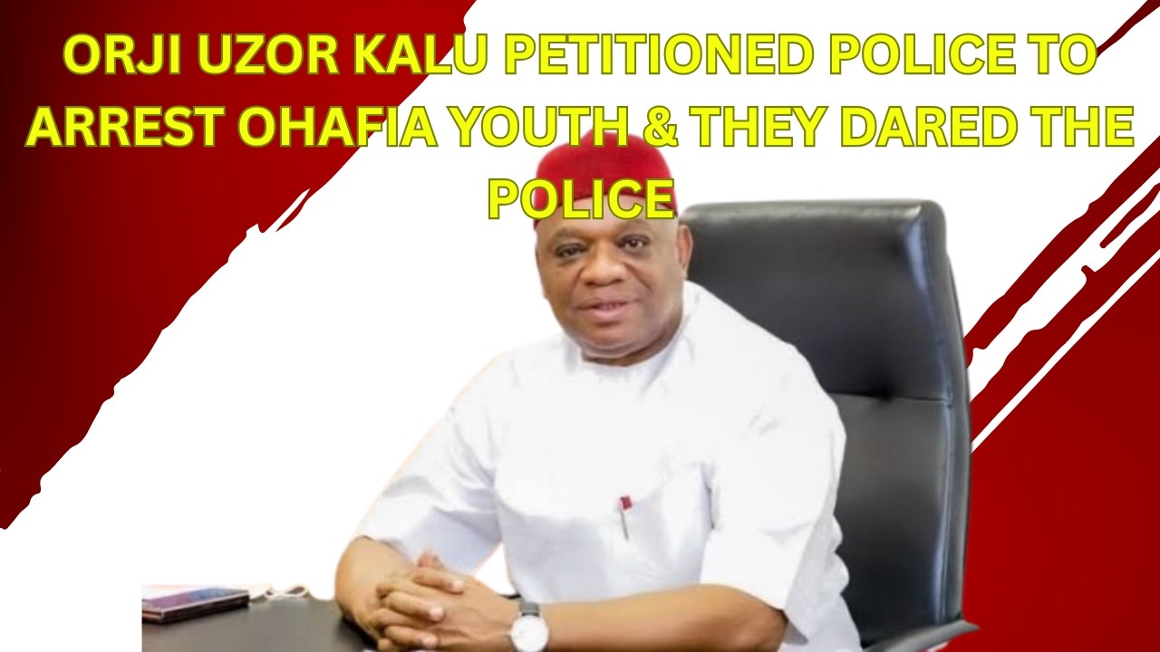 Orji Uzor Kalu Petitioned Police To Arrest Ohafia Youth & They Dared The Police