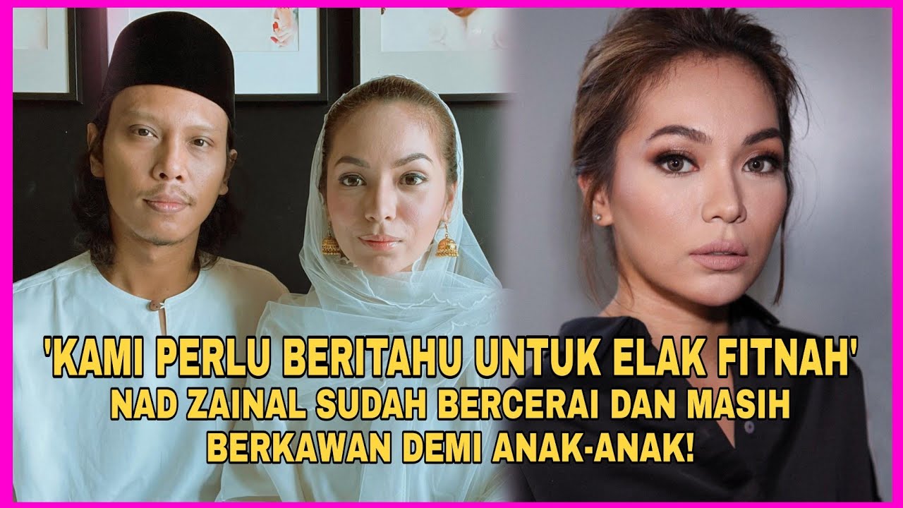 'Kami perlu beritahu utk elak fītn&acirc;h' Nad Zainal sudah berc&eacute;r&acirc;i & masih berkawan demi anak-anak..