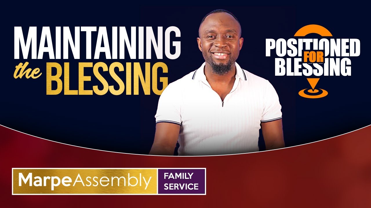 POSITIONED FOR BLESSING: HOW TO MAINTAIN THE BLESSING | Apostle A.B. Prince | Marpe Assembly