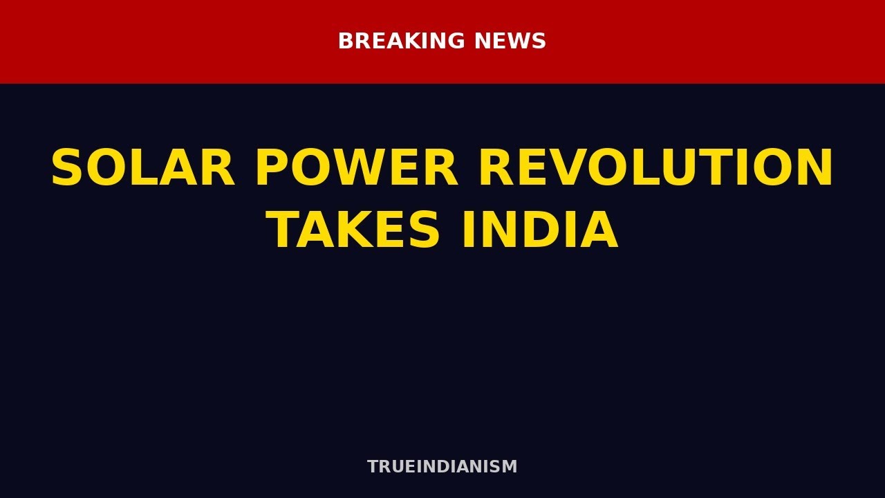 🇮🇳 TrueIndianism | SOLAR POWER REVOLUTION TAKES INDIA