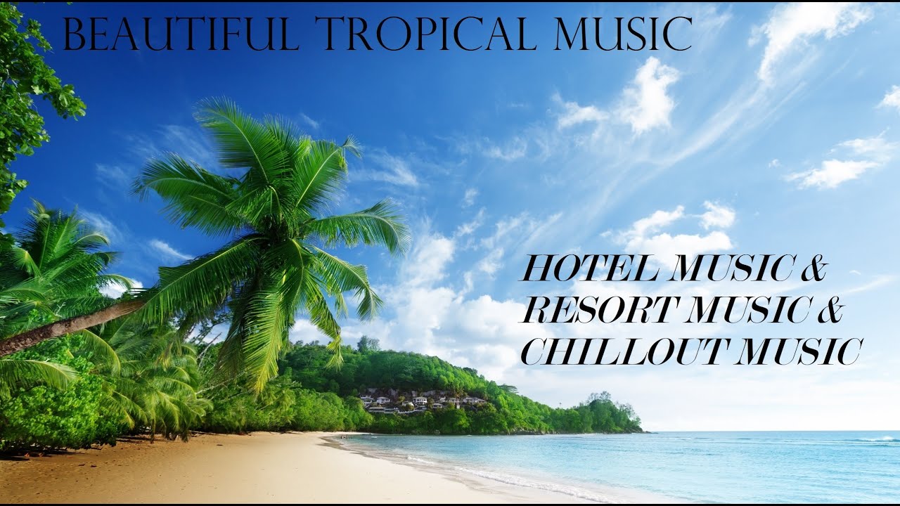 Beautiful Tropical Music & HOTEL MUSIC & RESORT MUSIC & CHILLOUT MUSIC