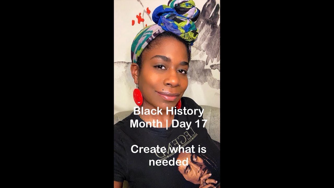 Black History Month | Day 17 : Create what is needed