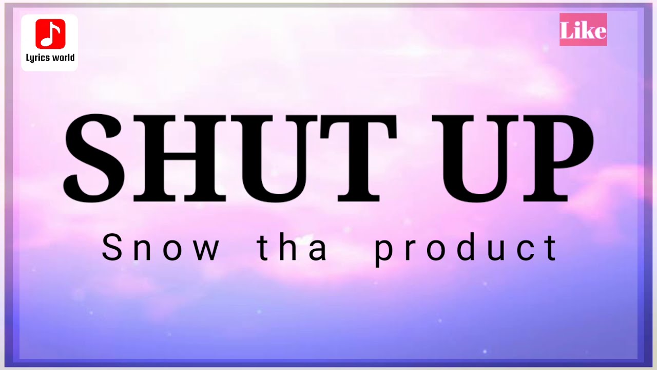 SHUT UP ( LYRICS) - SNOW THA PRODUCT