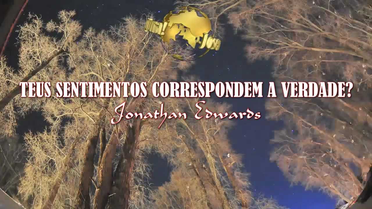 Teus sentimentos correspondem a verdade? - Jonathan Edwards (1703-1758)