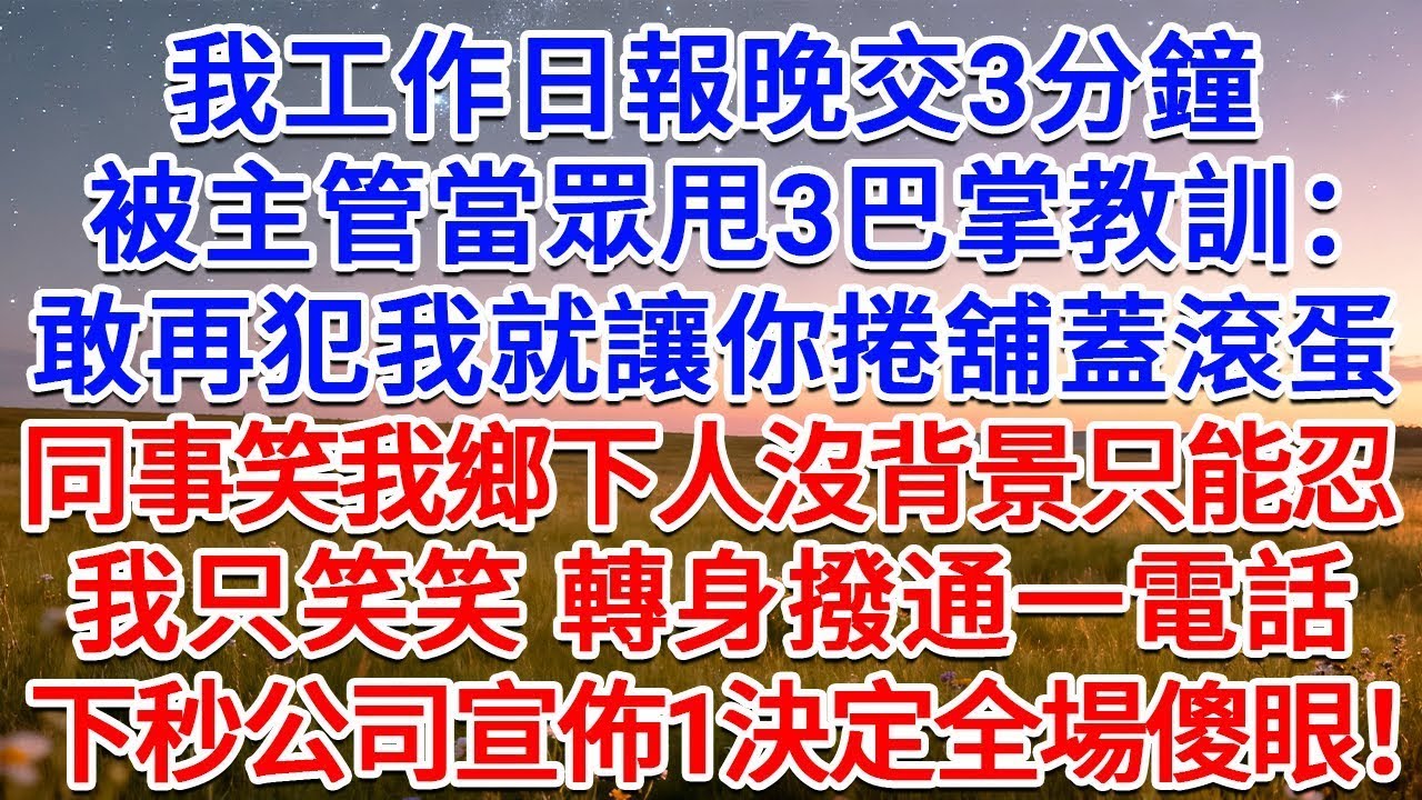 我工作日報晚交3分鐘，被主管當眾甩3巴掌教訓：敢再犯我就讓你捲舖蓋滾蛋！同事笑我鄉下人沒背景只能忍，我只笑笑，轉身撥通一電話，下秒公司宣佈1決定全場傻眼！#為人處世 #生活經驗 #情感故事 #故事