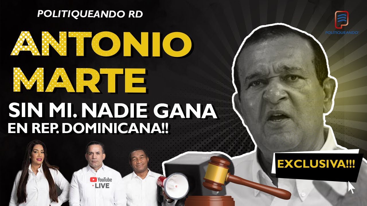 ANTONIO MARTE DICE: SIN MI. NADIE GANA EN REP. DOMINICANA - POLITIQUEANDO RD