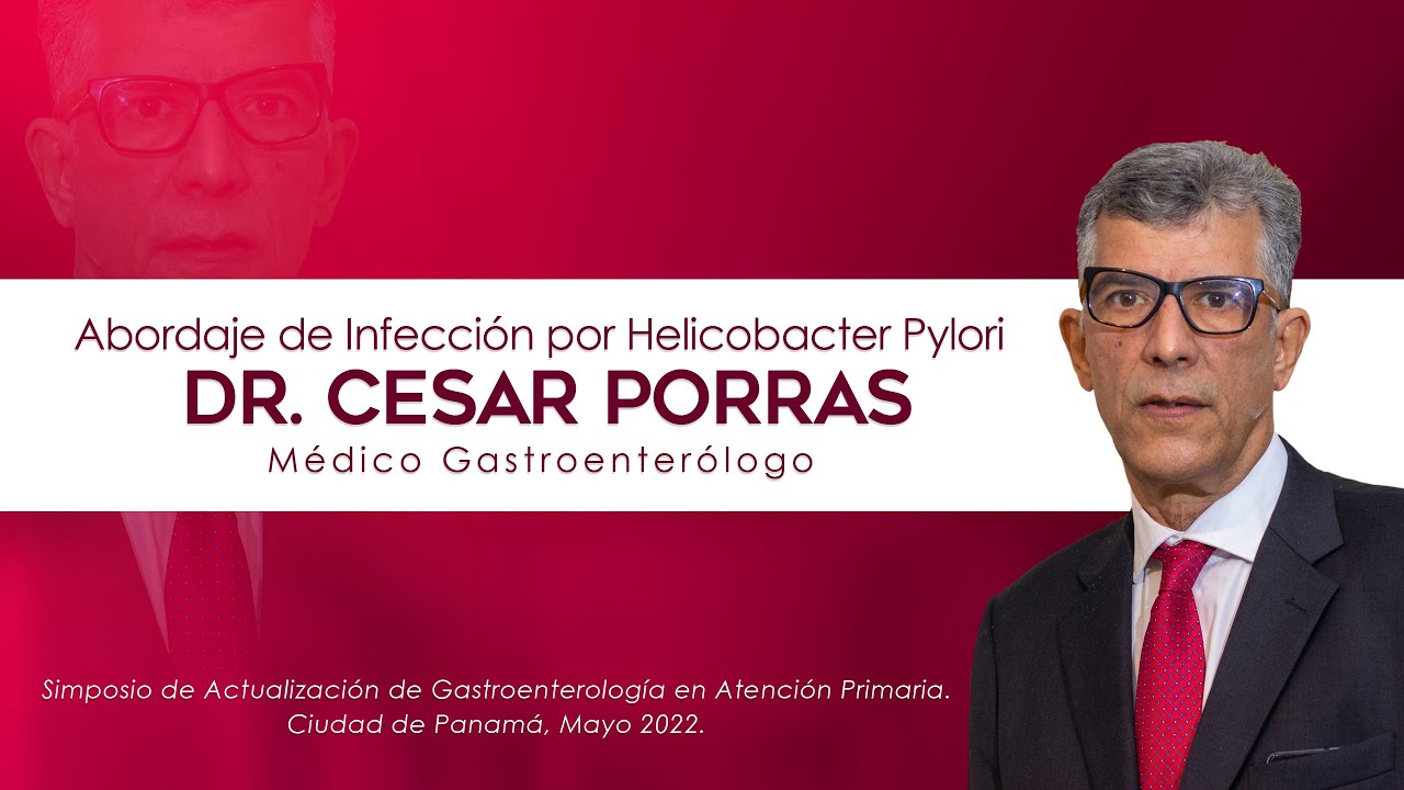 Abordaje de Infección por Helicobacter Pylori. Dr. Cesar Porras. Médico Gastroenterólogo