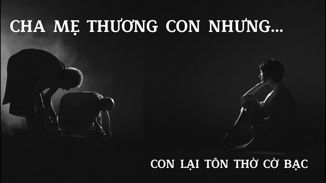 KỂ TRUYỆN :  NỖI ĐAU CỦA NHỮNG CON NGƯỜI CÓ NGƯỜI THÂN NGHIỆN CỜ BẠC ( TẬP 2)