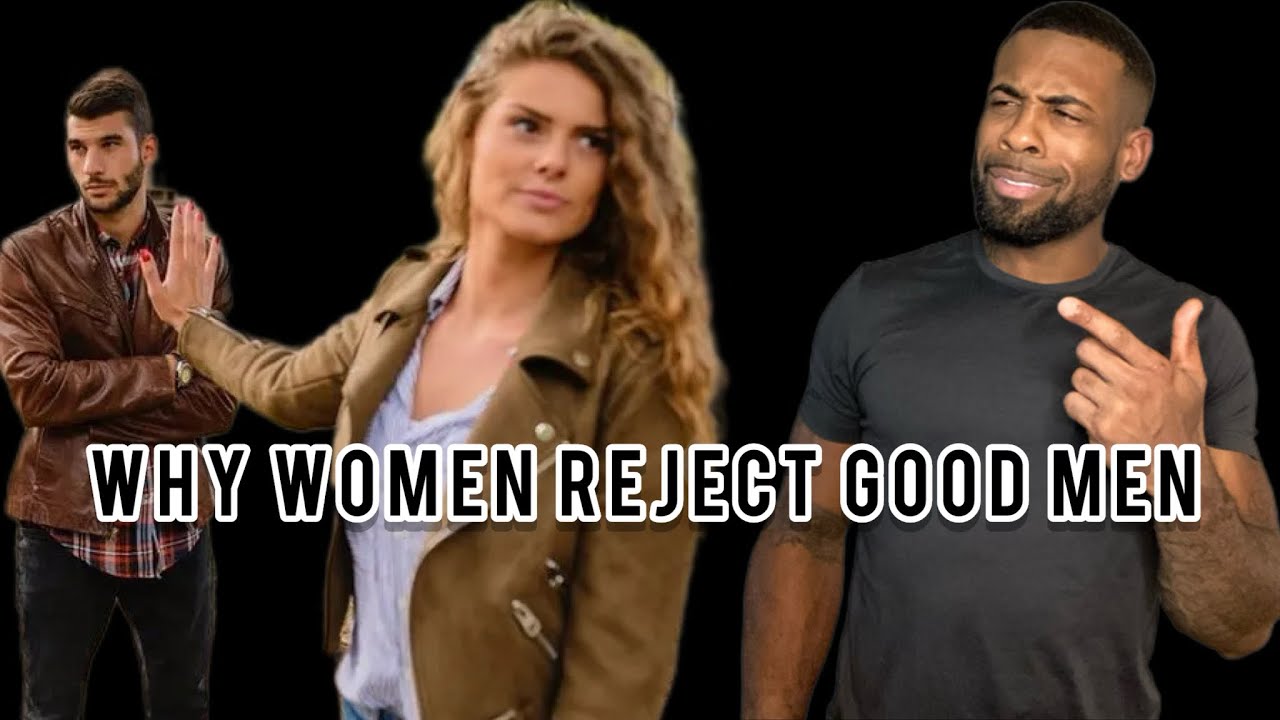 Why Women Reject Good Men | Some Women Just Want Your Attention & Validation