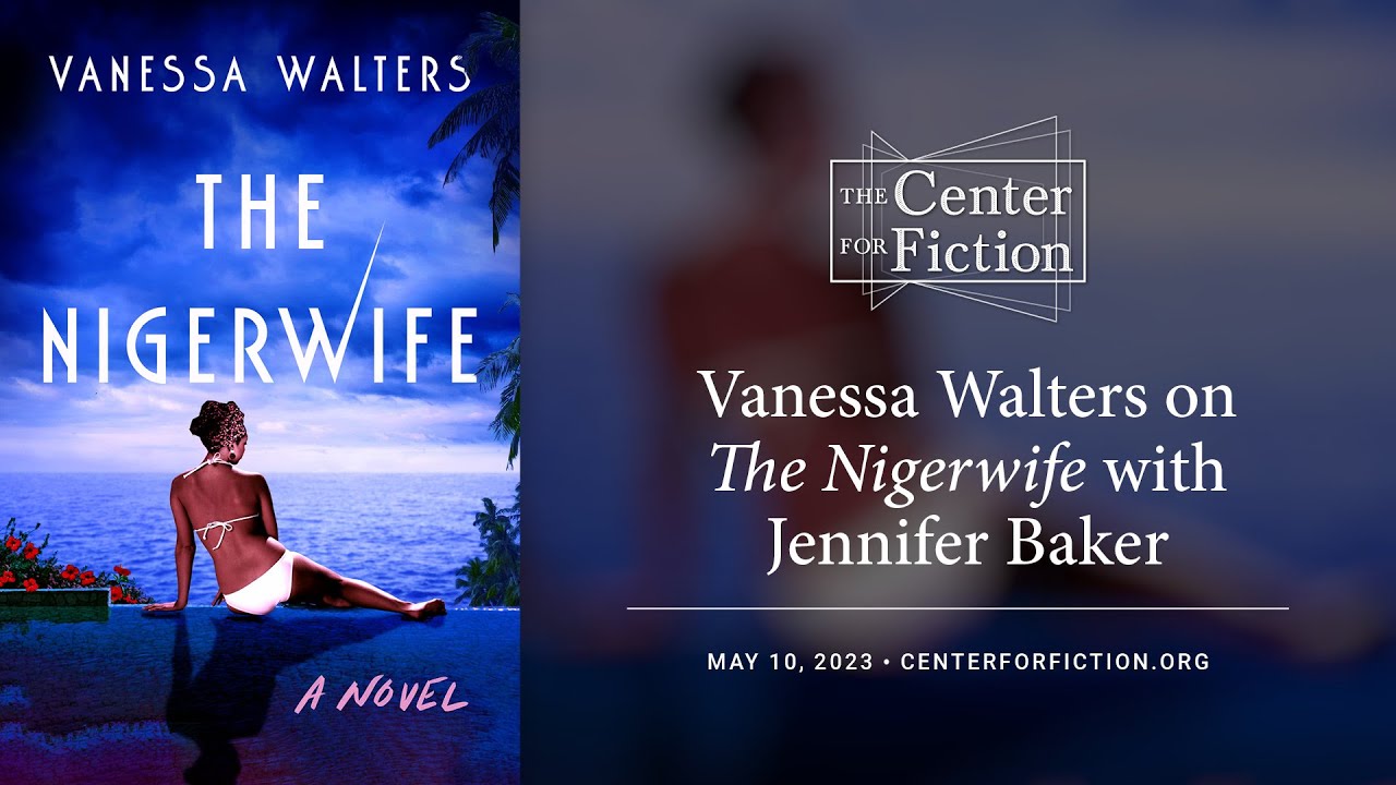 The Center for Fiction Presents Vanessa Walters on The Nigerwife with Jennifer Baker