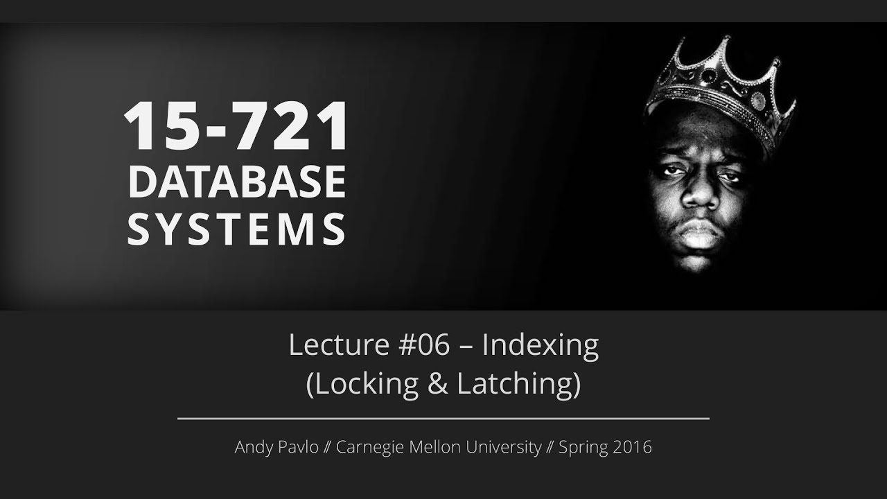 Lecture #06 - Indexing (Locking & Latching) [CMU Database Systems Spring 2016]