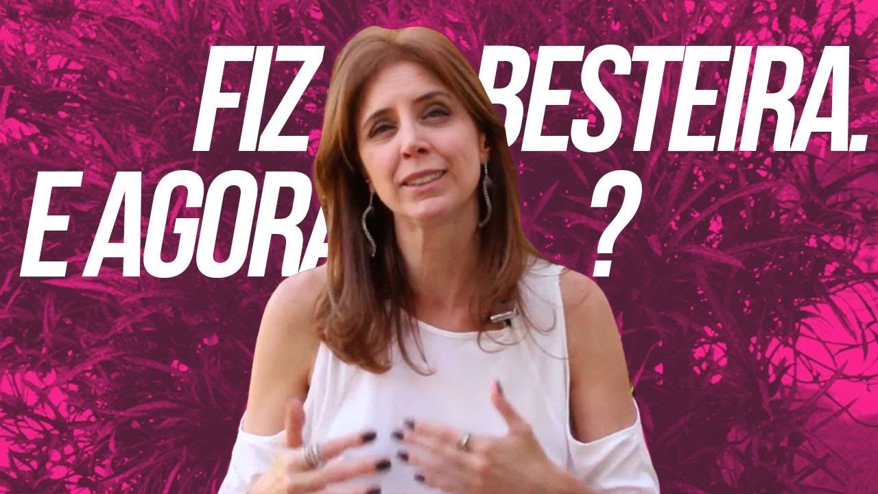 Fiz besteira. E agora?