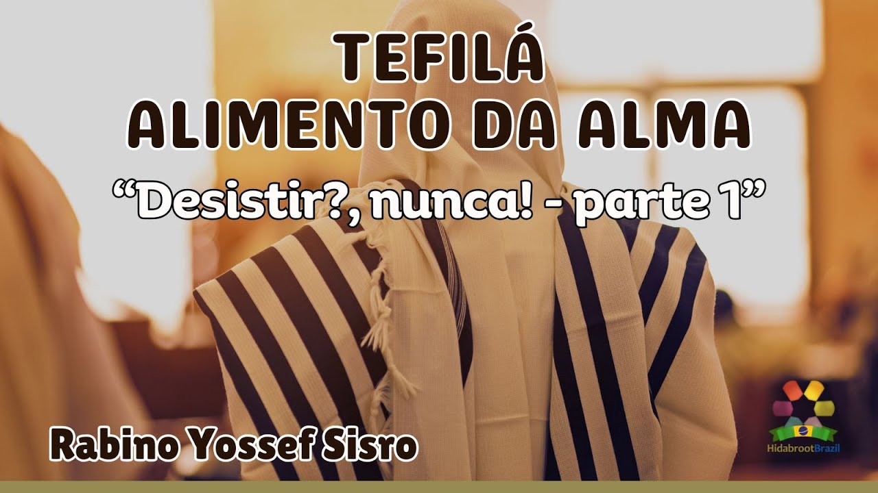 Tefilá: Alimento da Alma - Desistir?, nunca! - Rabino Yossef Sisro - Hidabroot Brasil (2025)