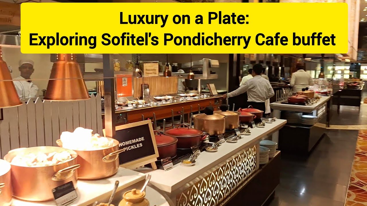 Luxury on a Plate: Exploring Sofitel's Pondicherry Cafe buffet 😋