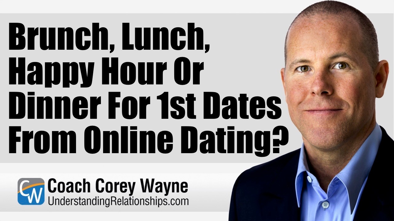 Brunch, Lunch, Happy Hour Or Dinner For 1st Dates From Online Dating?