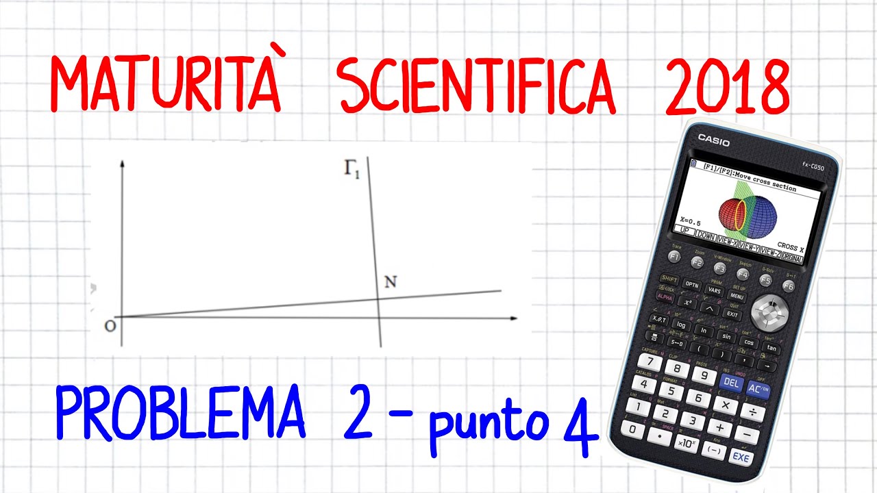 MATURITÀ SCIENTIFICA 2018 - PROBLEMA 2 (p.to4) (Con Calc. Grafica CASIO FX-CG50)   _ MU80   _ CG560