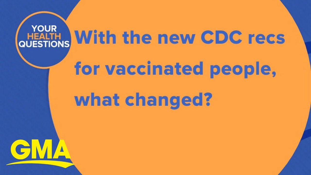 Why the CDC changed its recommendations for vaccinated people