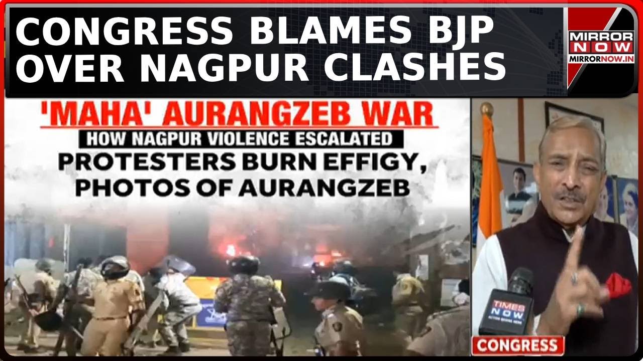'BJP Added Fuel To Fire' Congress Over Violent Clashes In Nagpur Over Aurangzeb Tomb Row | Top News