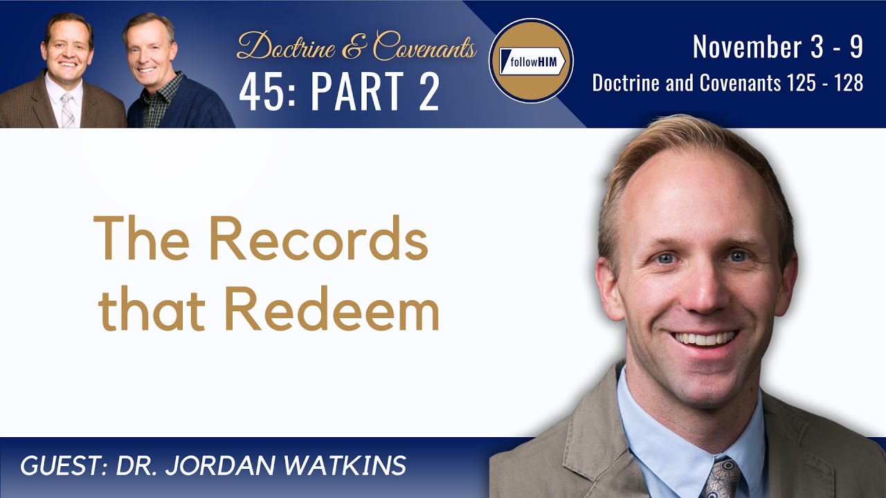 Doctrine & Covenants 125-128 Part 2 • Dr. Jordan Watkins • November 3-9 • Come Follow Me
