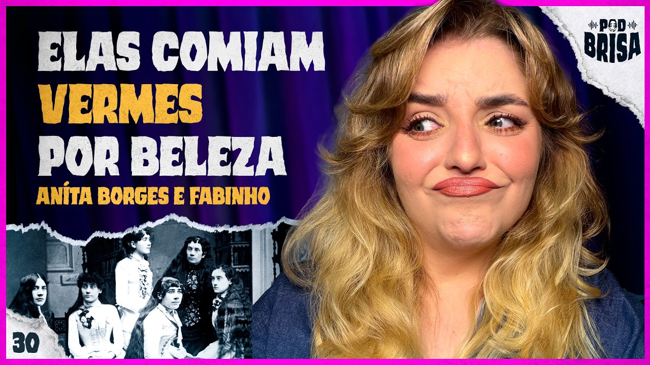 Costurar Cílios e Comer Vermes: O Lado Sombrio da Beleza Vitoriana | PodBrisa T6E10
