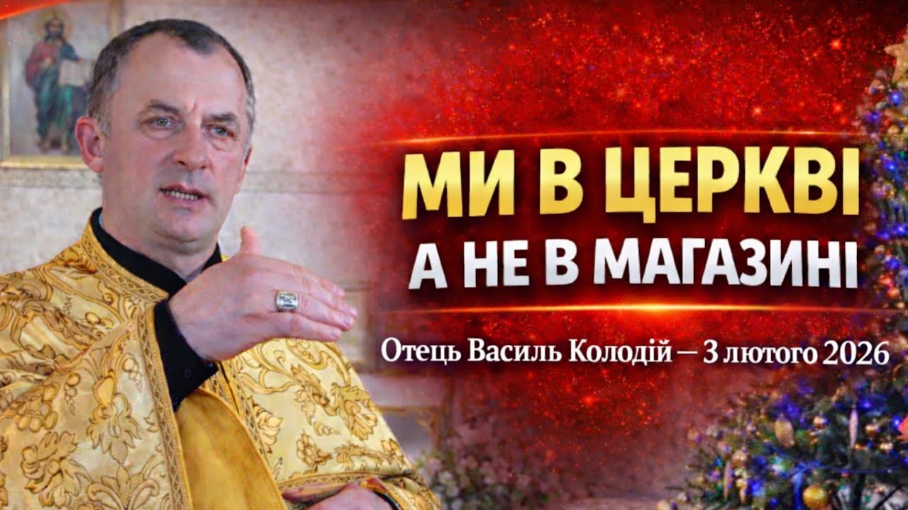 Отець Василь Колодій - Ми в церкві а не в магазині - 3 лютого 2026.