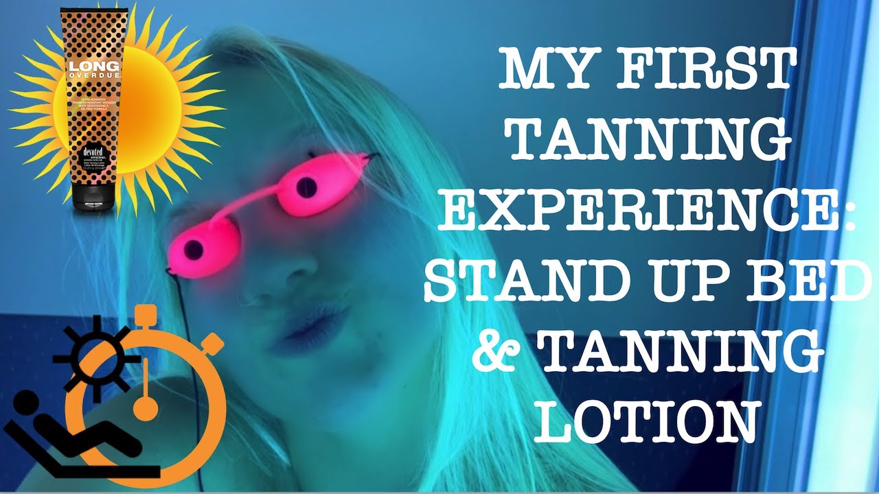 MY FIRST TANNING EXPERIENCE \\ STAND UP TANNING BED & TANNING LOTION