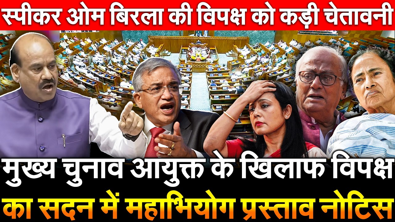 मुख्य चुनाव आयुक्त के खिलाफ विपक्ष का सदन में महाभियोग प्रस्ताव नोटिस स्पीकर Om Birla की विपक्ष को..