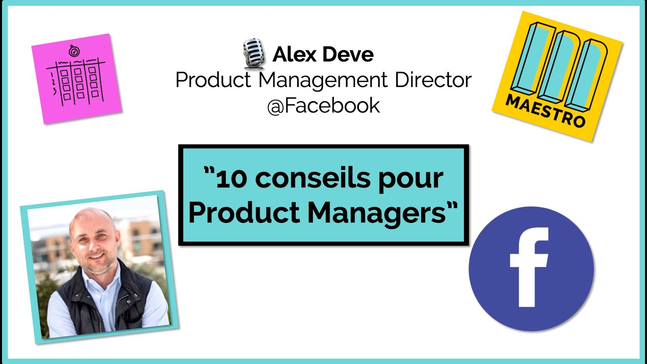 Alex, Product Director @Facebook - 10 conseils pour Product Managers