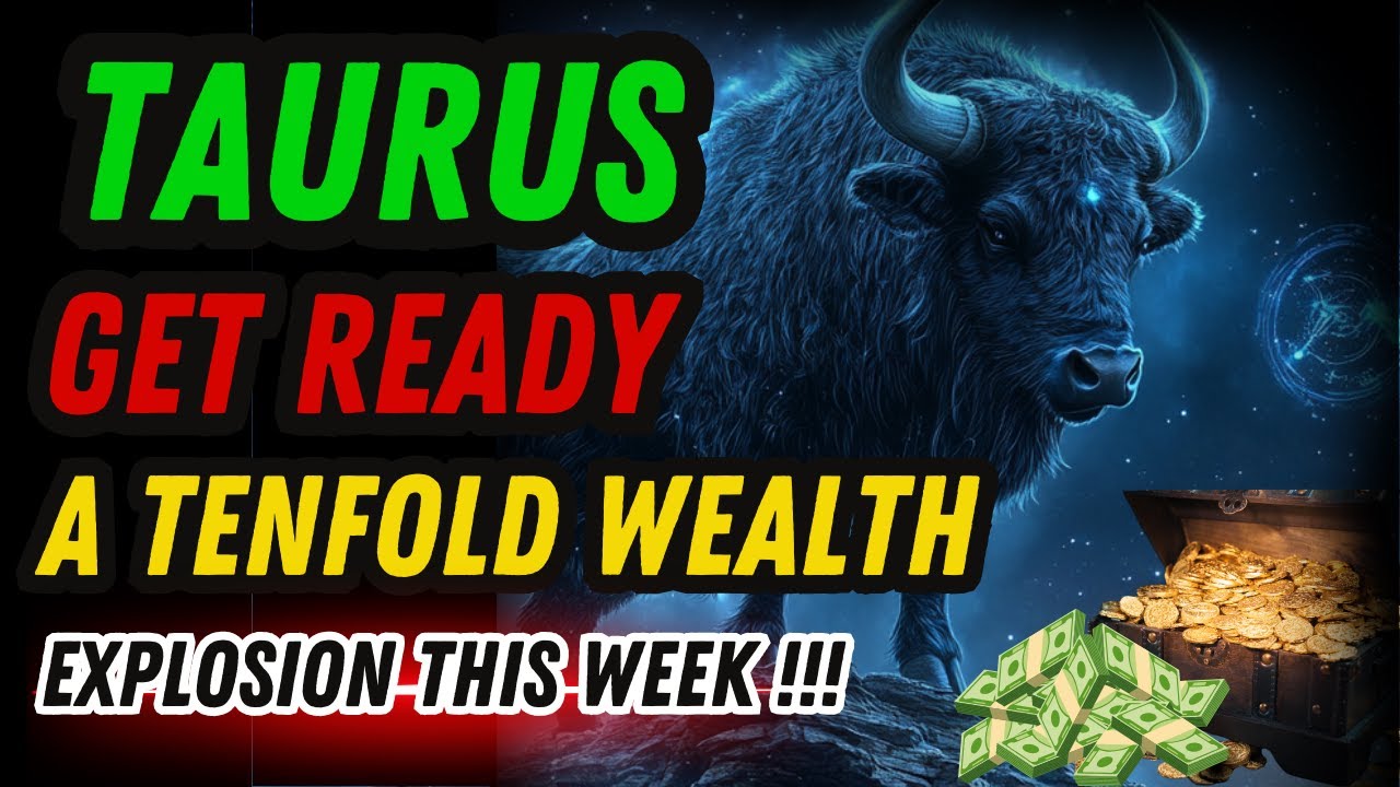 TAURUS: GET READY FOR A TENFOLD WEALTH EXPLOSION THIS WEEK!