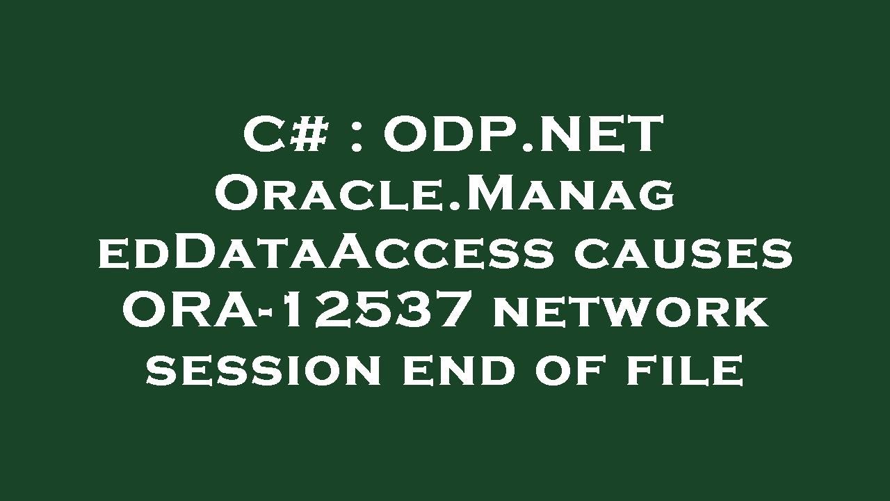 C# : ODP.NET Oracle.ManagedDataAccess causes ORA-12537 network session end of file