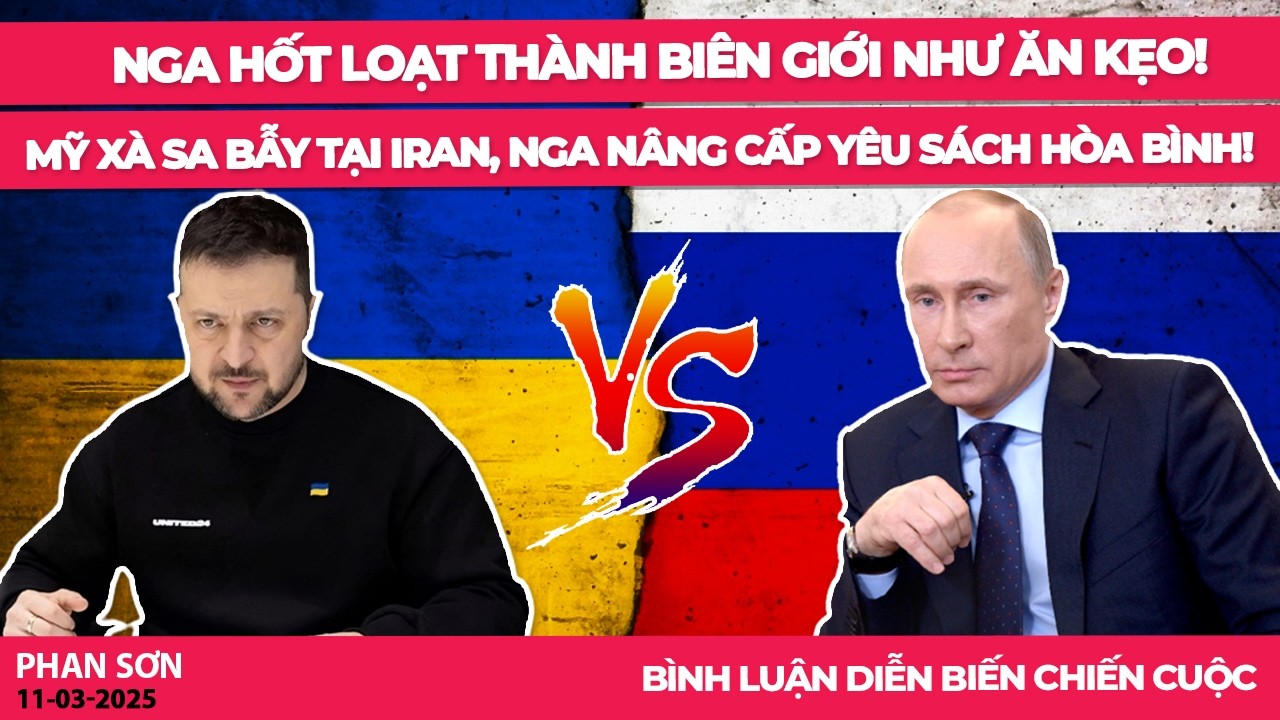 Nga hốt loạt thành biên giới như ăn kẹo! Mỹ Xà sa bẫy tại Iran, Nga nâng cấp yêu sách hòa bình!
