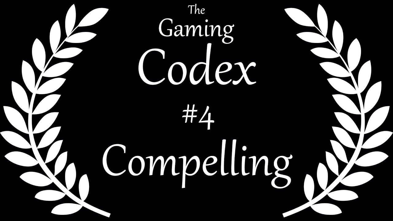 The Gaming Codex #4: Compelling (Video Games)