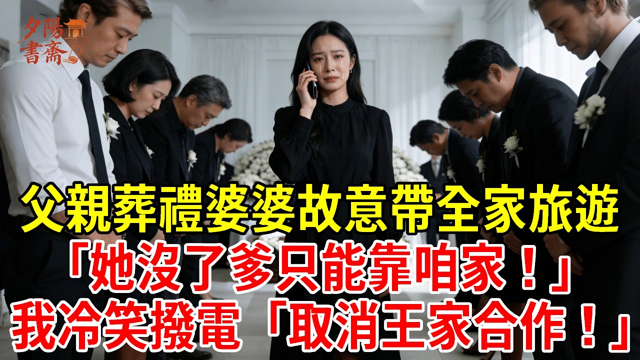 【優秀爽文】我父親葬禮那天，婆婆故意帶全家旅遊。「她沒了爹只能靠咱家！」我冷笑撥電父親祕書，「取消跟王家的3億訂單！」#為人處世#經驗#情感故事#戀愛#情感#婚姻#人生感悟