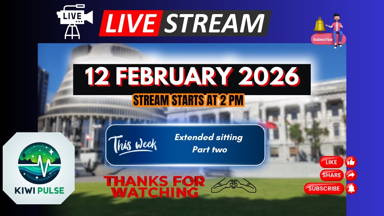 LIVE: 12 FEBRUARY 2026 - NZ Parliament Sitting - Part 2 -  Next Sitting 17 Feb 26