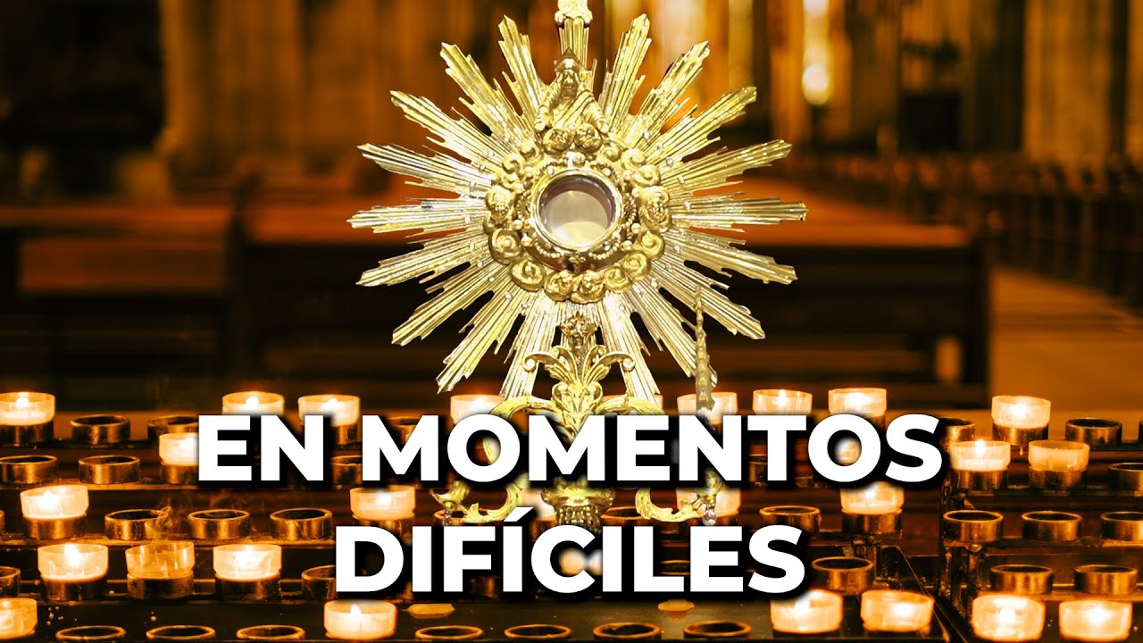 Oraci&oacute;n a Dios en Momentos Dif&iacute;ciles y Desesperados | 15 minutos en el Sant&iacute;simo