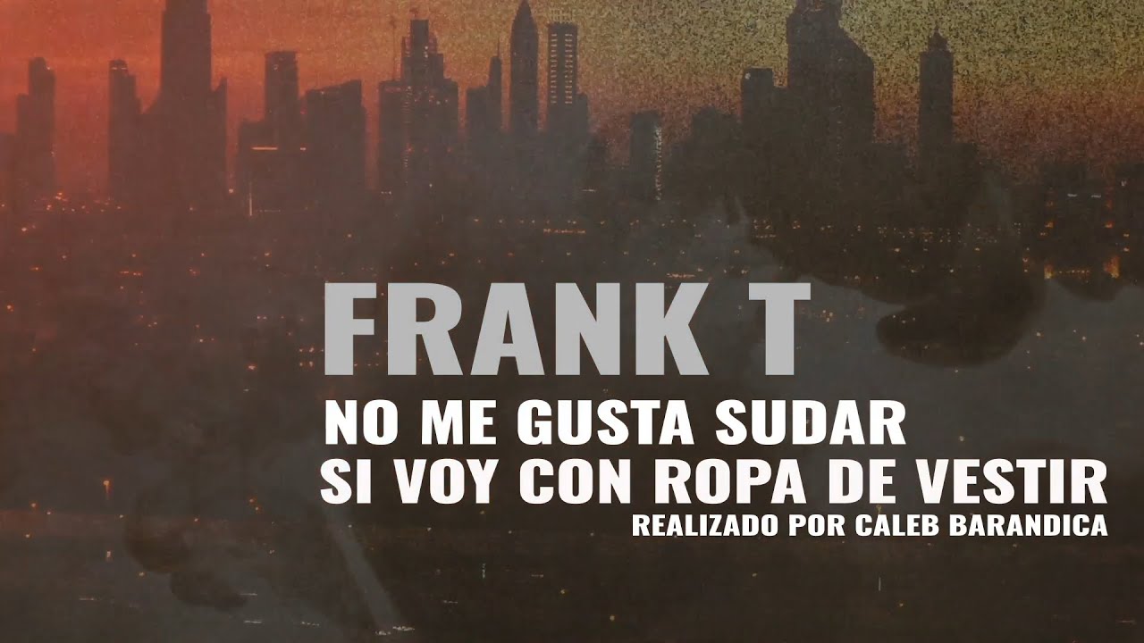 Frank T - No me gusta sudar si voy con ropa de vestir (Lyric Video Oficial)