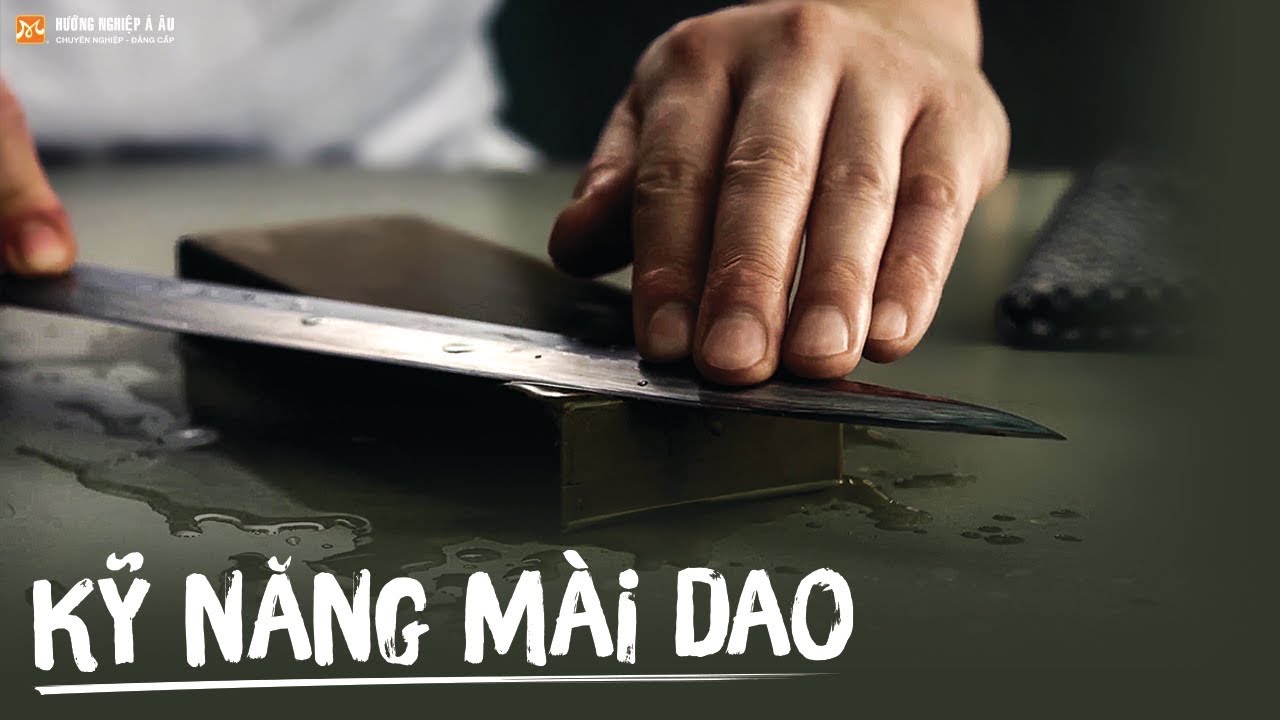 Kỹ năng m&agrave;i dao sắc v&agrave; b&eacute;n đ&uacute;ng kỹ thuật của Đầu Bếp | Kỹ năng nghề bếp | Hướng Nghiệp &Aacute; &Acirc;u