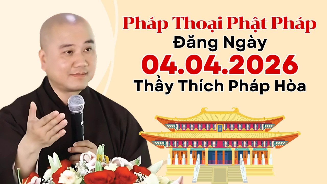 Ph&aacute;p Thoại Phật Ph&aacute;p Đăng Ng&agrave;y 04.04.2026 | Thầy Th&iacute;ch Ph&aacute;p H&ograve;a - Phước Lộc Ng&agrave;y Mới