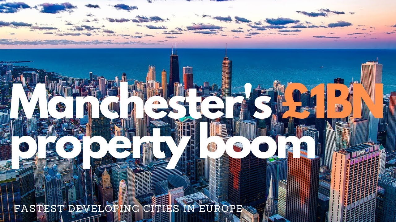 Manchester's £1BN property boom, fastest developing cities in Europe