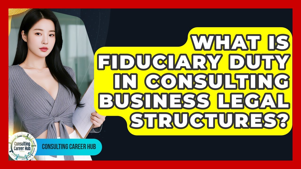 What Is Fiduciary Duty In Consulting Business Legal Structures? - Consulting Career Hub
