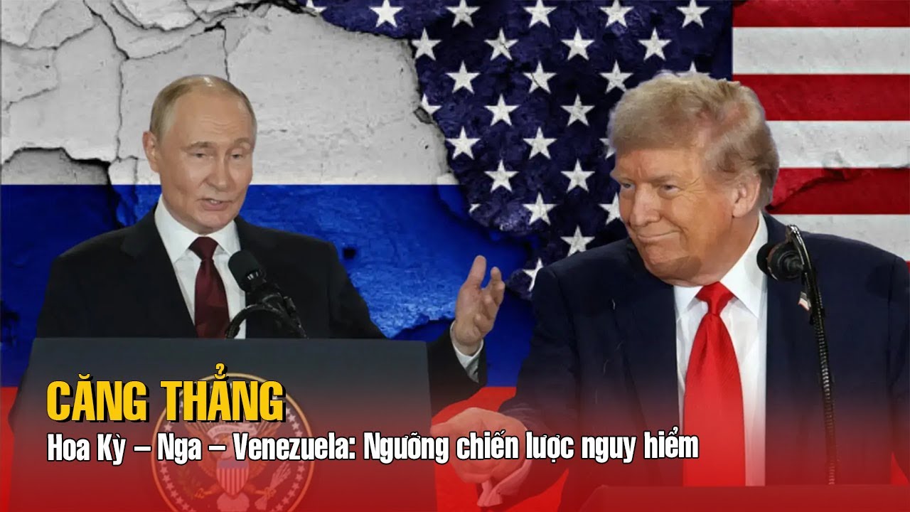 Căng thẳng Hoa Kỳ – Nga – Venezuela: Ngưỡng chiến lược nguy hiểm