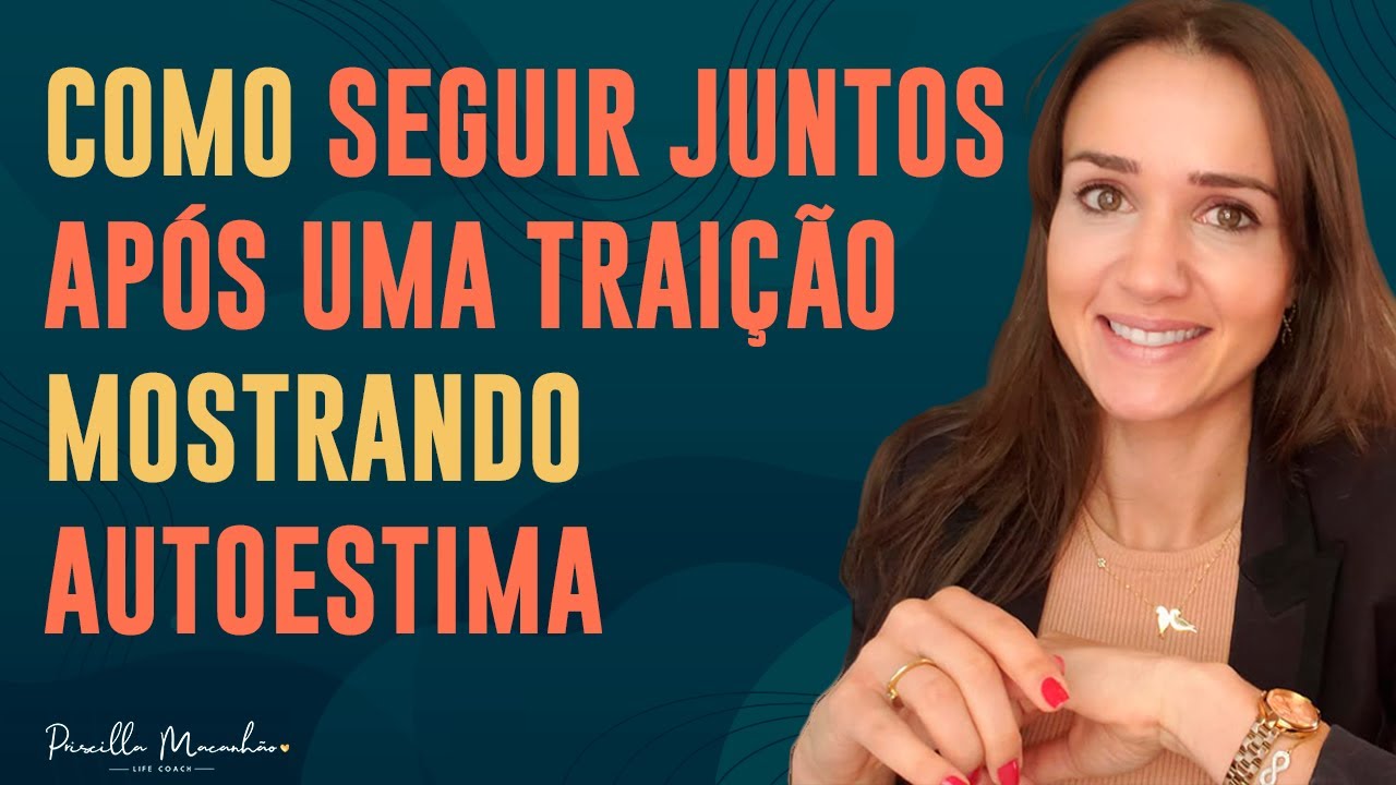 Como seguir após uma traição com autoestima | Priscilla Macanhão
