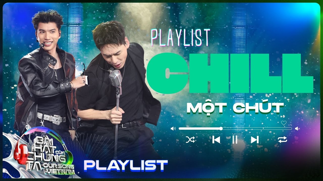 Playlist chill một chút - Tận hưởng không gian âm nhạc đầy cảm xúc tại Our Song Việt Nam