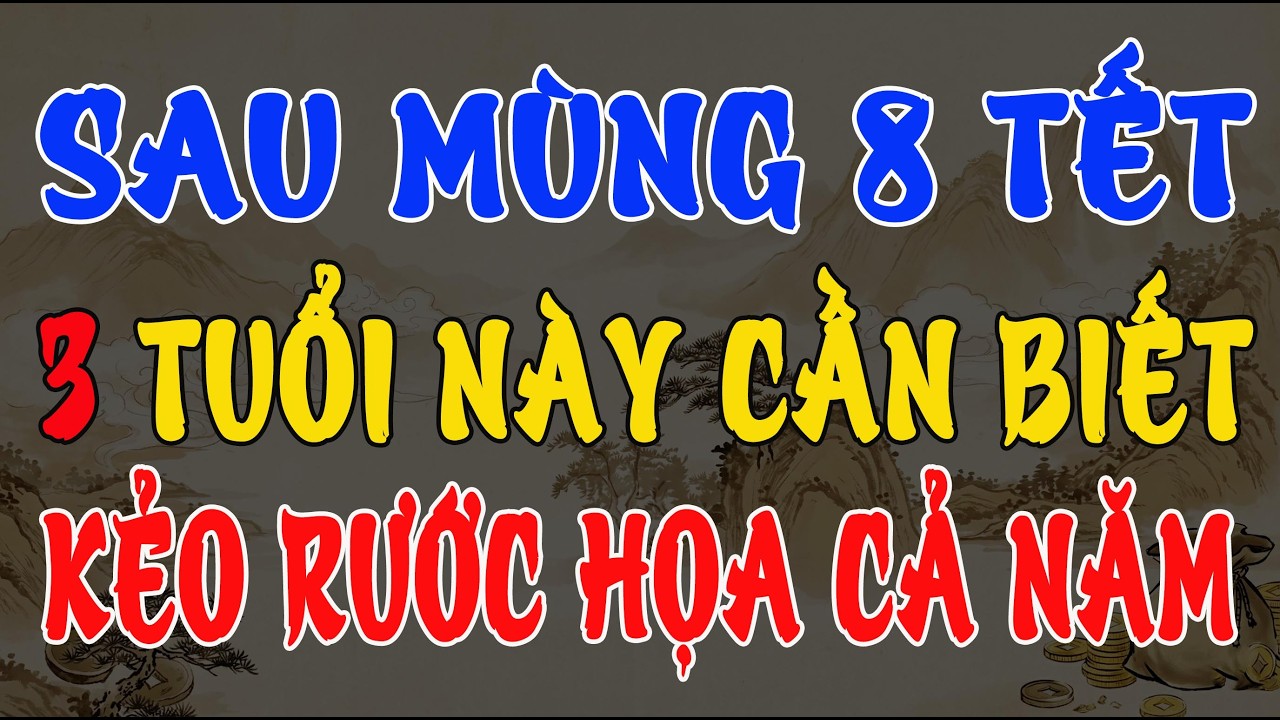 SAU MÙNG 8 TẾT 2026: 3 TUỔI NÀY NÊN BIẾT SỚM, LÀM VIỆC GÌ CŨNG PHẢI CẨN TRỌNG, KẺO RƯỚC HOẠ CẢ NĂM
