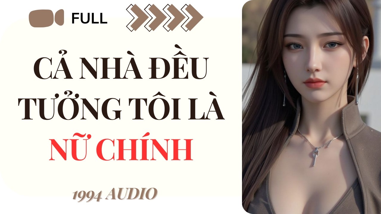 [Truyện Audio] CẢ NHÀ ĐỀU TƯỞNG TÔI LÀ NỮ CHÍNH (Full) | 1994 Audio