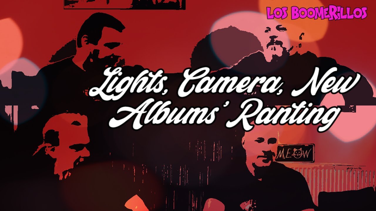 LOS BOOMERILLOS ELITISTAS CABRONES S2E43. Lights, Camera, New Albums’ Ranting